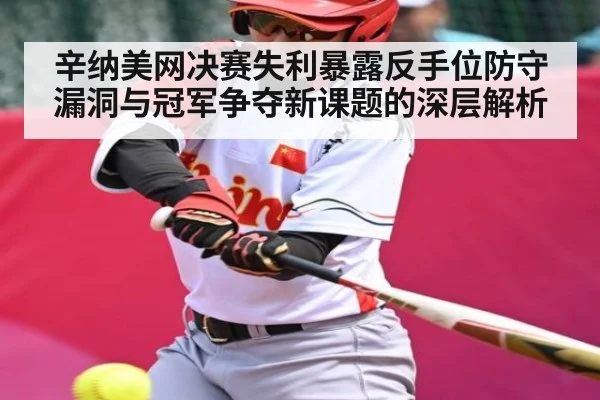 辛纳美网决赛失利暴露反手位防守漏洞与冠军争夺新课题的深层解析