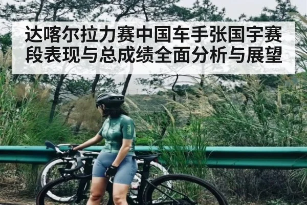 达喀尔拉力赛中国车手张国宇赛段表现与总成绩全面分析与展望